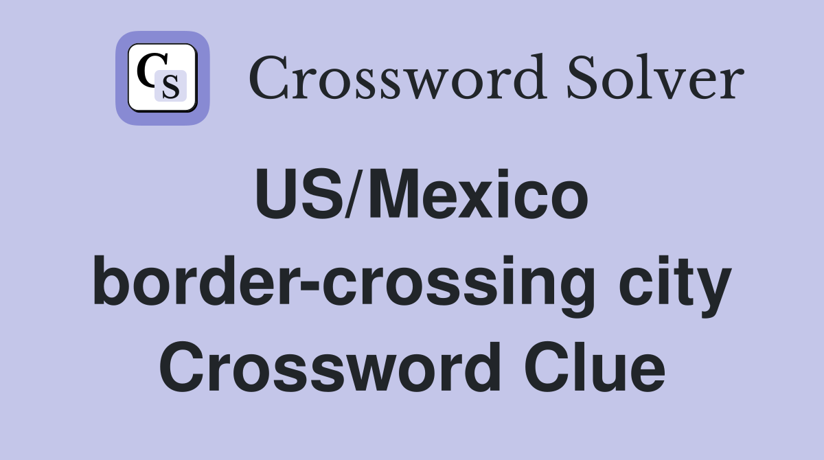 US/Mexico bordercrossing city Crossword Clue Answers Crossword Solver